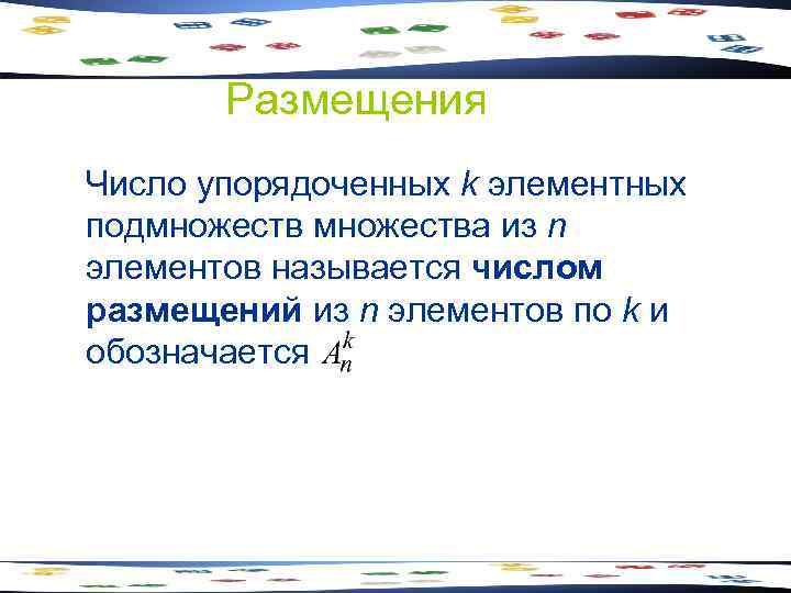 Размещения Число упорядоченных k элементных подмножества из n элементов называется числом размещений из n