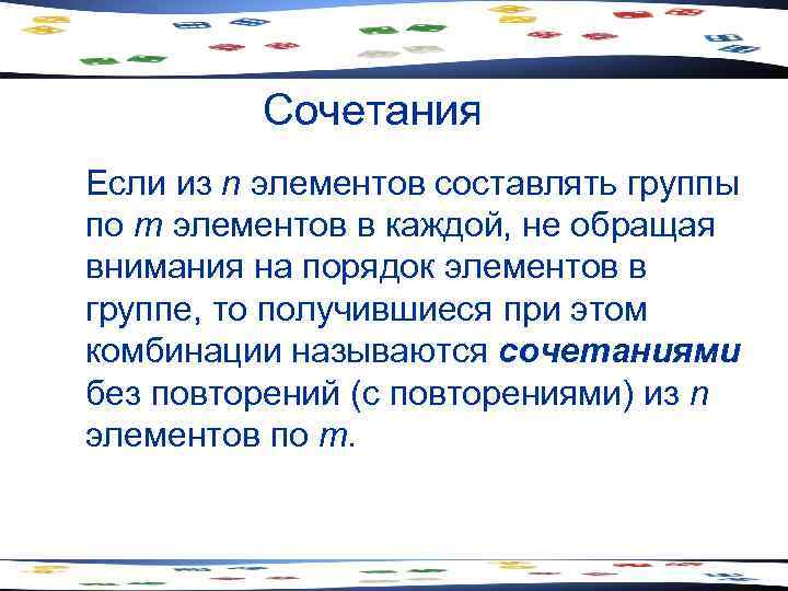 Сочетания Если из n элементов составлять группы по m элементов в каждой, не обращая