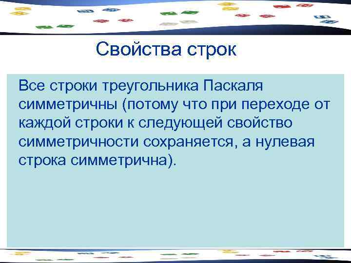 Свойства строк Все строки треугольника Паскаля симметричны (потому что при переходе от каждой строки