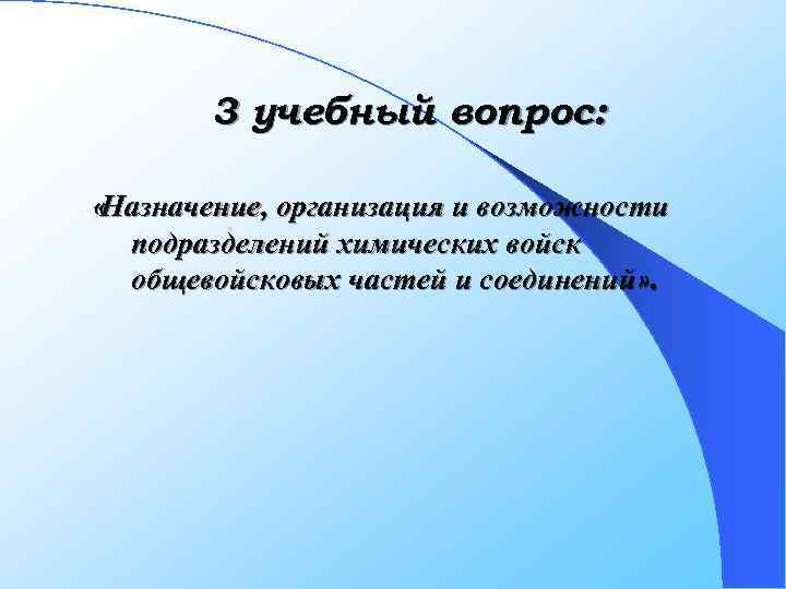3 учебный вопрос: «Назначение, организация и возможности подразделений химических войск общевойсковых частей и соединений»