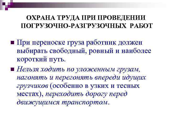 ОХРАНА ТРУДА ПРИ ПРОВЕДЕНИИ ПОГРУЗОЧНО-РАЗГРУЗОЧНЫХ РАБОТ При переноске груза работник должен выбирать свободный, ровный