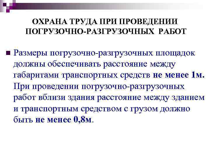 ОХРАНА ТРУДА ПРИ ПРОВЕДЕНИИ ПОГРУЗОЧНО-РАЗГРУЗОЧНЫХ РАБОТ n Размеры погрузочно разгрузочных площадок должны обеспечивать расстояние