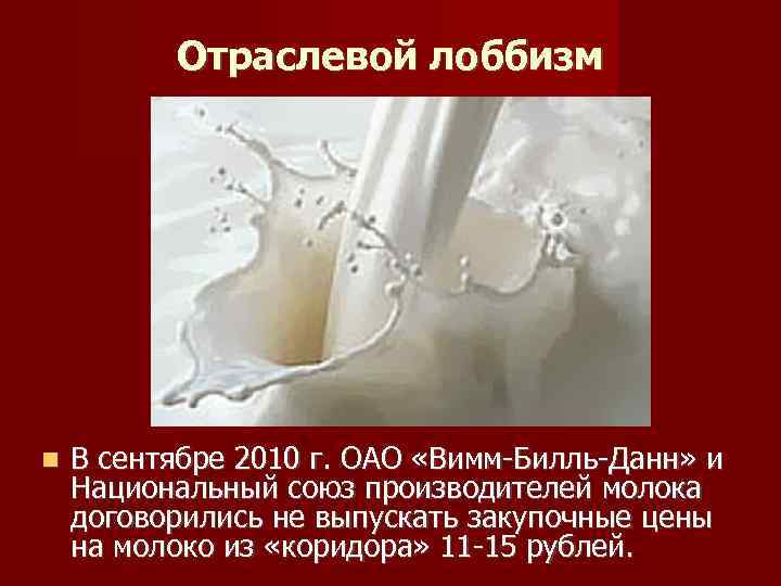 Отраслевой лоббизм В сентябре 2010 г. ОАО «Вимм-Билль-Данн» и Национальный союз производителей молока договорились