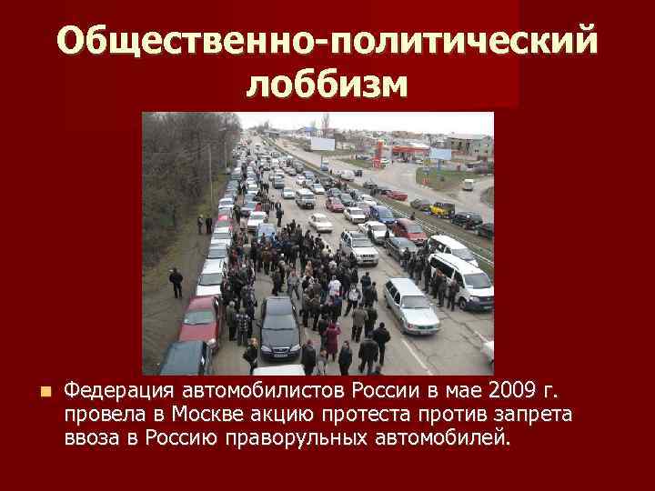 Общественно-политический лоббизм Федерация автомобилистов России в мае 2009 г. провела в Москве акцию протеста