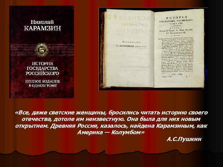  «Все, даже светские женщины, бросились читать историю своего отечества, дотоле им неизвестную. Она