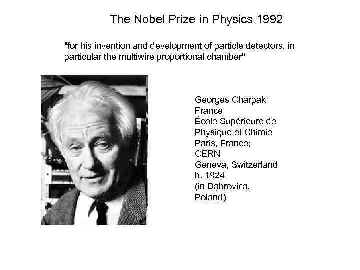 The Nobel Prize in Physics 1992 "for his invention and development of particle detectors,