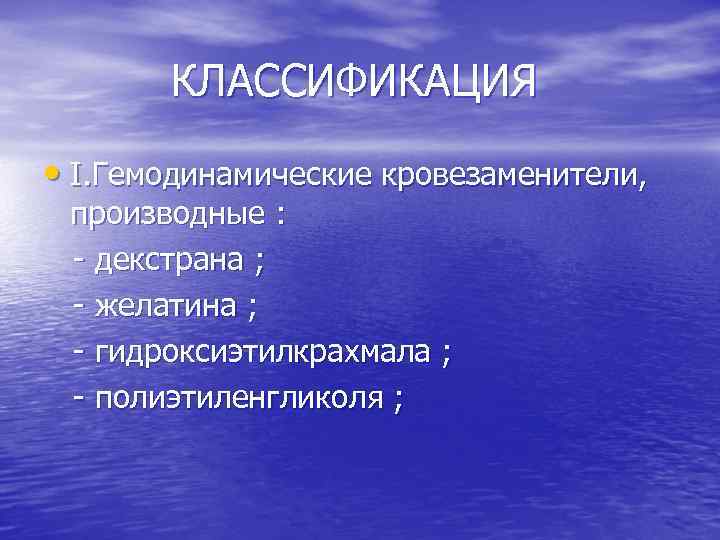 КЛАССИФИКАЦИЯ • I. Гемодинамические кровезаменители, производные : - декстрана ; - желатина ; -