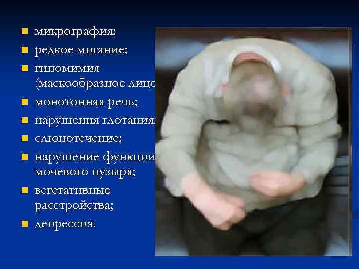 n n n n n микрография; редкое мигание; гипомимия (маскообразное лицо); монотонная речь; нарушения