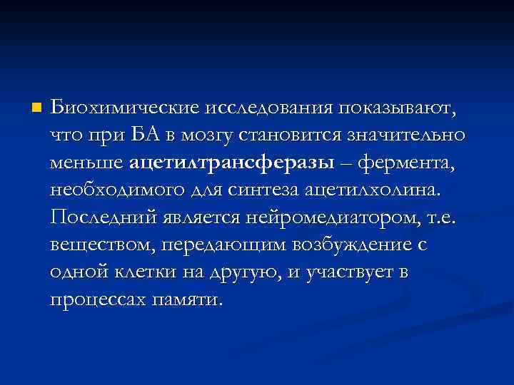 n Биохимические исследования показывают, что при БА в мозгу становится значительно меньше ацетилтрансферазы –