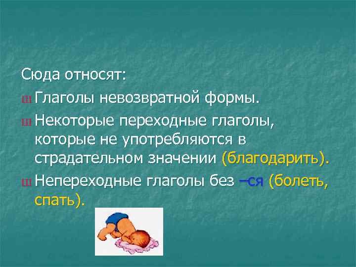 Сюда относят: Ш Глаголы невозвратной формы. Ш Некоторые переходные глаголы, которые не употребляются в