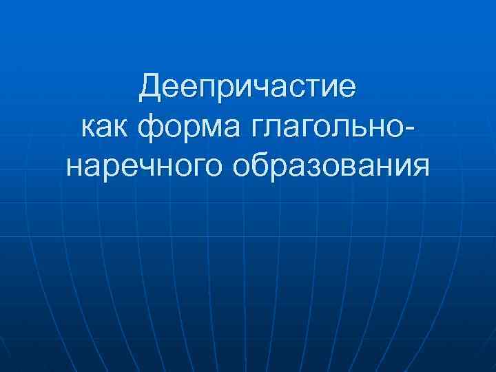Деепричастие как форма глагольнонаречного образования 