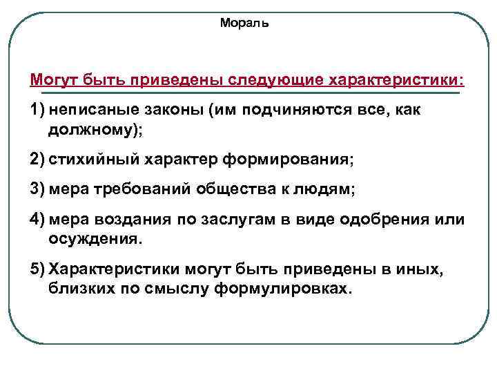 Мораль Могут быть приведены следующие характеристики: 1) неписаные законы (им подчиняются все, как должному);