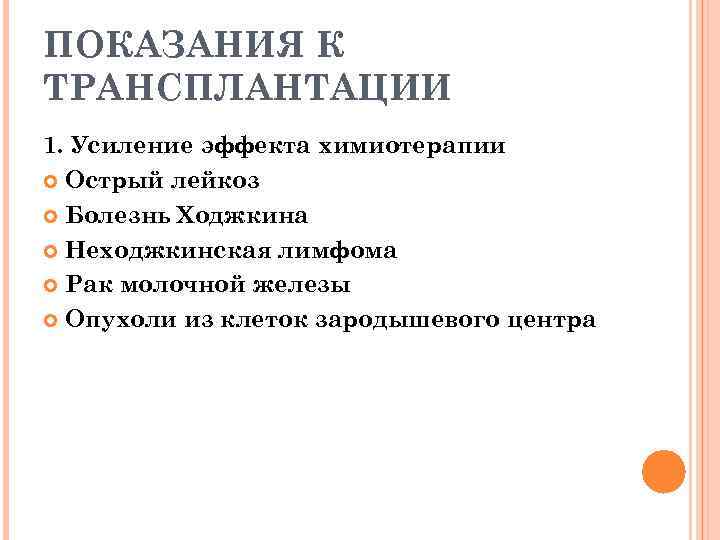 ПОКАЗАНИЯ К ТРАНСПЛАНТАЦИИ 1. Усиление эффекта химиотерапии Острый лейкоз Болезнь Ходжкина Неходжкинская лимфома Рак