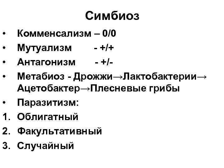 Симбиоз • • Комменсализм – 0/0 Мутуализм - +/+ Антагонизм - +/Метабиоз - Дрожжи→Лактобактерии→
