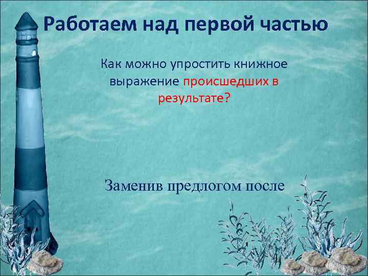 Работаем над первой частью Как можно упростить книжное выражение происшедших в результате? Заменив предлогом