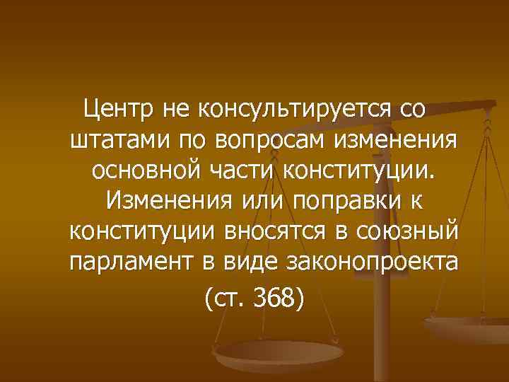 Центр не консультируется со штатами по вопросам изменения основной части конституции. Изменения или поправки