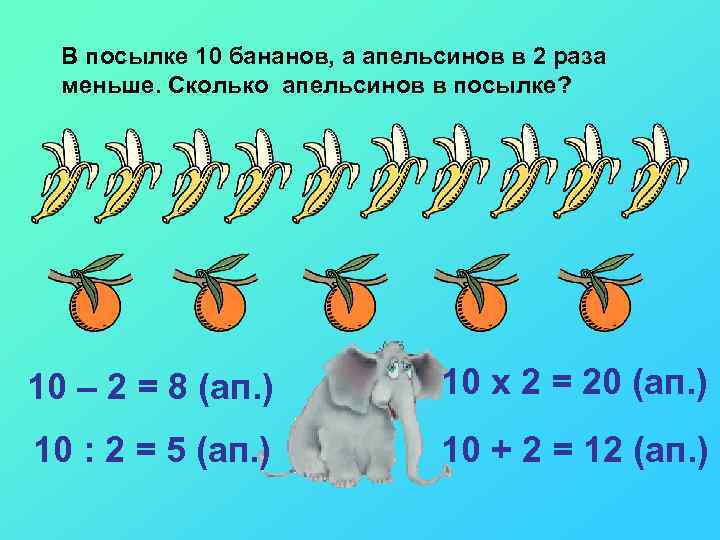 В посылке 10 бананов, а апельсинов в 2 раза меньше. Сколько апельсинов в посылке?