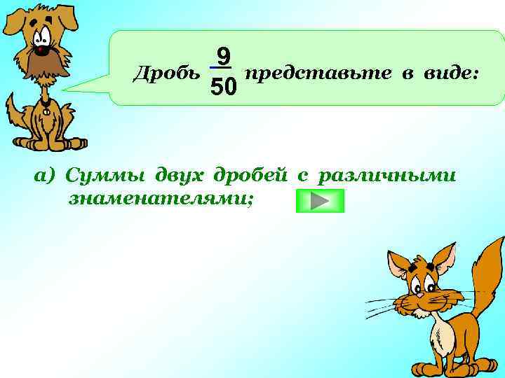 Дробь 9 представьте 50 в виде: а) Суммы двух дробей с различными знаменателями; 