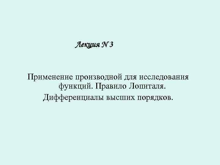 Лекция N 3 Применение производной для исследования функций. Правило Лопиталя. Дифференциалы высших порядков. 
