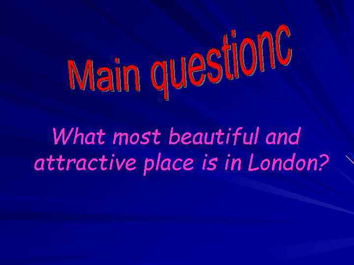What most beautiful and attractive place is in London? 