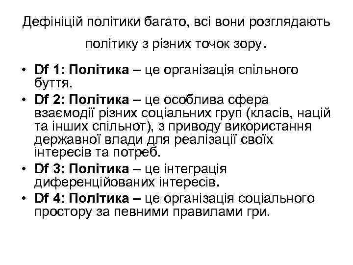 Дефініцій політики багато, всі вони розглядають політику з різних точок зору. • Df 1: