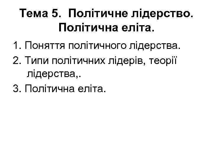Тема 5. Політичне лідерство. Політична еліта. 1. Поняття політичного лідерства. 2. Типи політичних лідерів,