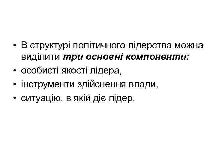  • В структурі політичного лідерства можна виділити три основні компоненти: • особисті якості