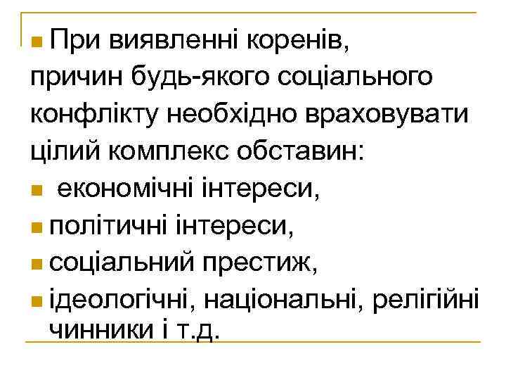 n При виявленні коренів, причин будь-якого соціального конфлікту необхідно враховувати цілий комплекс обставин: n