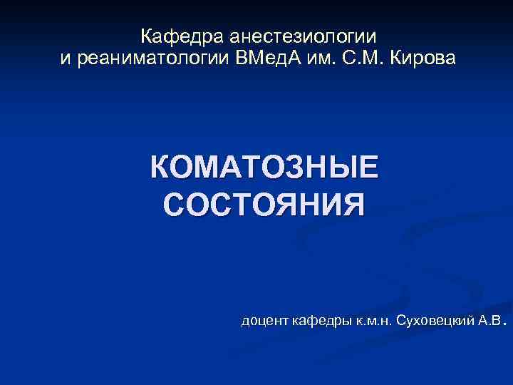 Кафедра анестезиологии и реаниматологии ВМед. А им. С. М. Кирова КОМАТОЗНЫЕ СОСТОЯНИЯ . доцент