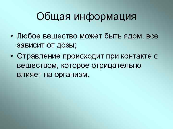 Общая информация • Любое вещество может быть ядом, все зависит от дозы; • Отравление