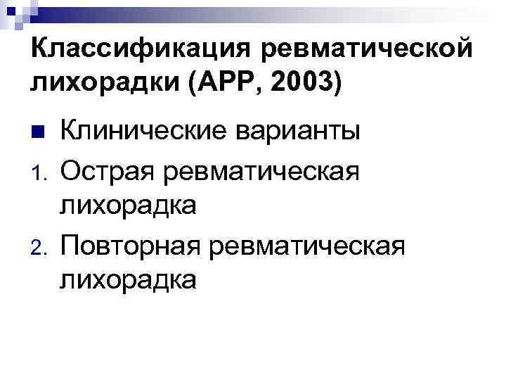 Классификация ревматической лихорадки (АРР, 2003) n 1. 2. Клинические варианты Острая ревматическая лихорадка Повторная