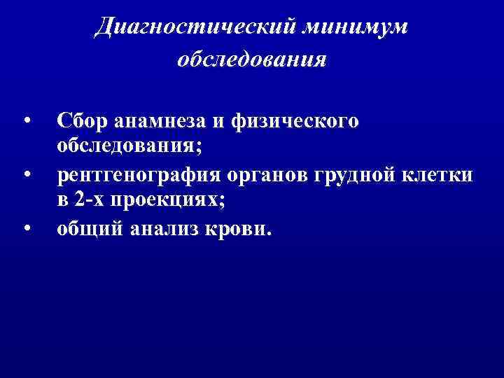 Диагностический минимум обследования • • • Сбор анамнеза и физического обследования; рентгенография органов грудной