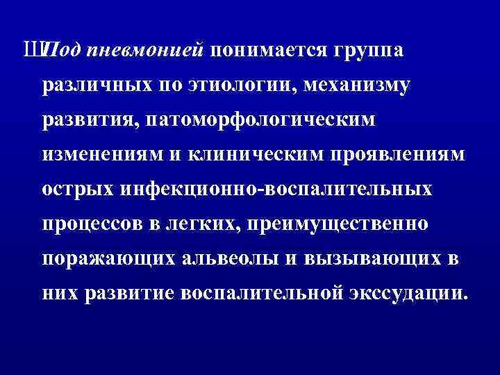 ШПод пневмонией понимается группа различных по этиологии, механизму развития, патоморфологическим изменениям и клиническим проявлениям