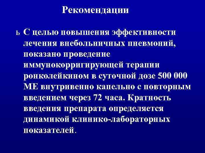 Рекомендации ь С целью повышения эффективности лечения внебольничных пневмоний, показано проведение иммунокорригирующей терапии ронколейкином