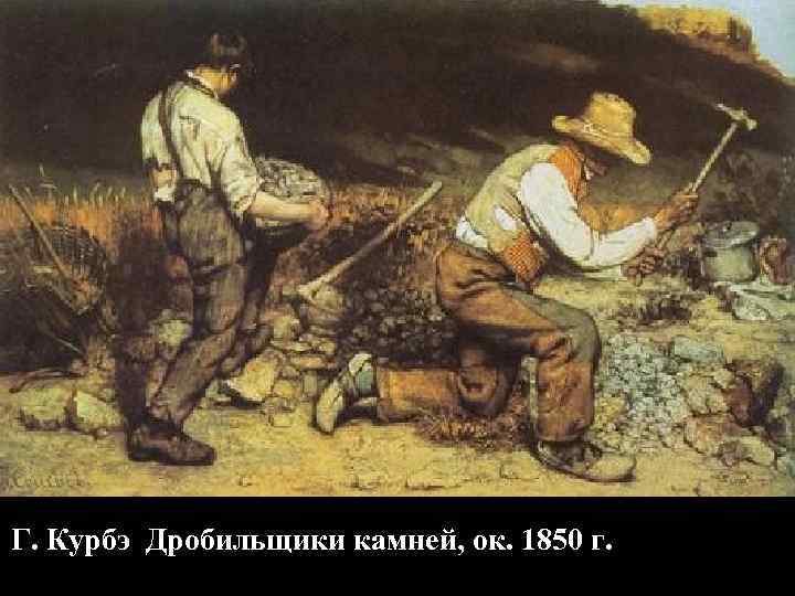 Г. Курбэ Дробильщики камней, ок. 1850 г. 