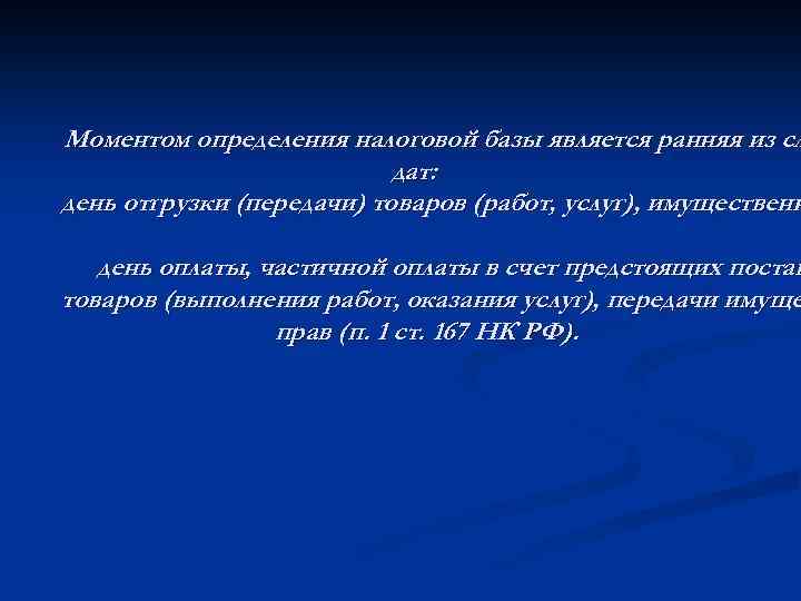 Моментом определения налоговой базы является ранняя из сл дат: день отгрузки (передачи) товаров (работ,