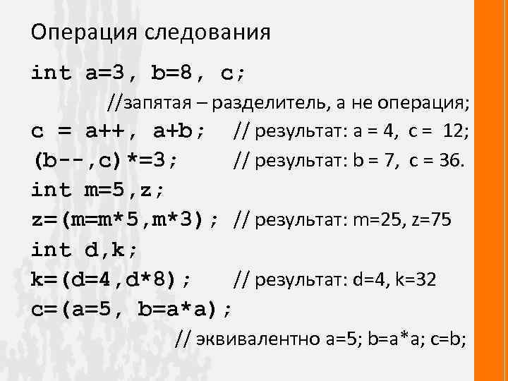 Операция следования int a=3, b=8, c; //запятая – разделитель, а не операция; c =