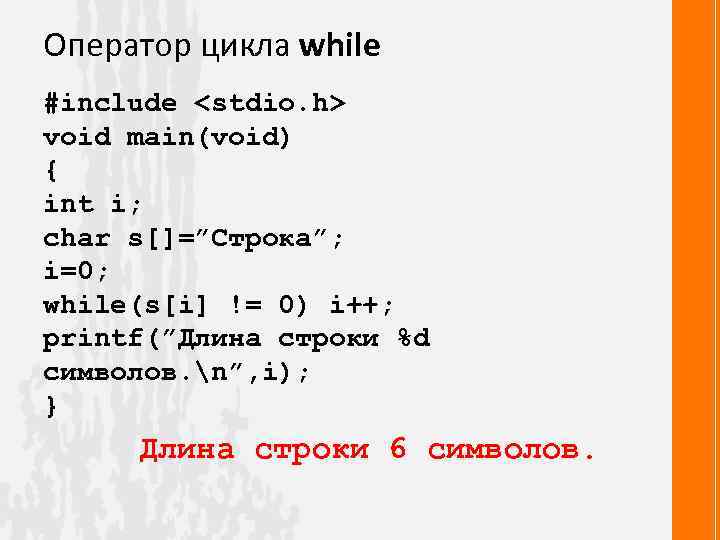 Оператор цикла while #include <stdio. h> void main(void) { int i; char s[]=”Строка”; i=0;