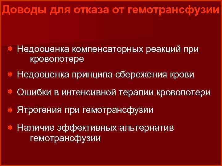 Доводы для отказа от гемотрансфузии * Недооценка компенсаторных реакций при кровопотере * Недооценка принципа