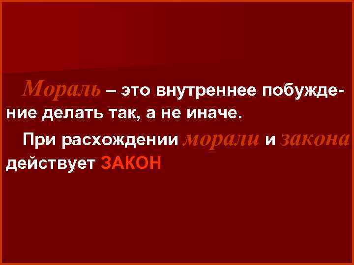 Мораль – это внутреннее побуждение делать так, а не иначе. При расхождении морали и