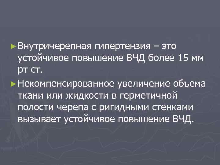 ► Внутричерепная гипертензия – это устойчивое повышение ВЧД более 15 мм рт ст. ►