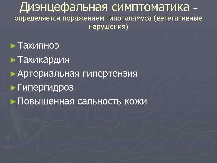 Диэнцефальная симптоматика – определяется поражением гипоталамуса (вегетативные нарушения) ► Тахипноэ ► Тахикардия ► Артериальная
