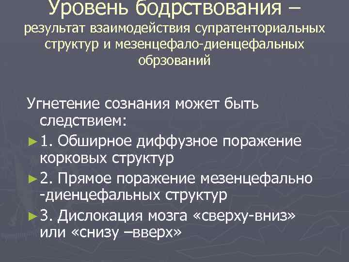 Уровень бодрствования – результат взаимодействия супратенториальных структур и мезенцефало-диенцефальных обрзований Угнетение сознания может быть