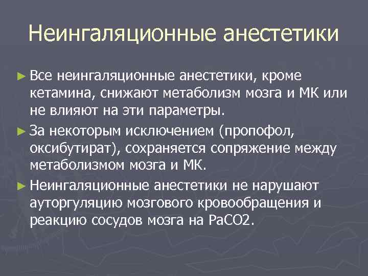 Неингаляционные анестетики ► Все неингаляционные анестетики, кроме кетамина, снижают метаболизм мозга и МК или