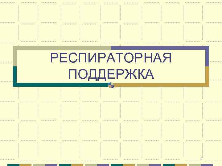 РЕСПИРАТОРНАЯ ПОДДЕРЖКА 1 