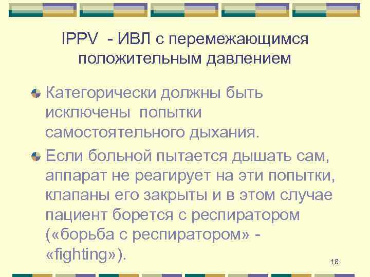 IPPV - ИВЛ с перемежающимся положительным давлением Категорически должны быть исключены попытки самостоятельного дыхания.