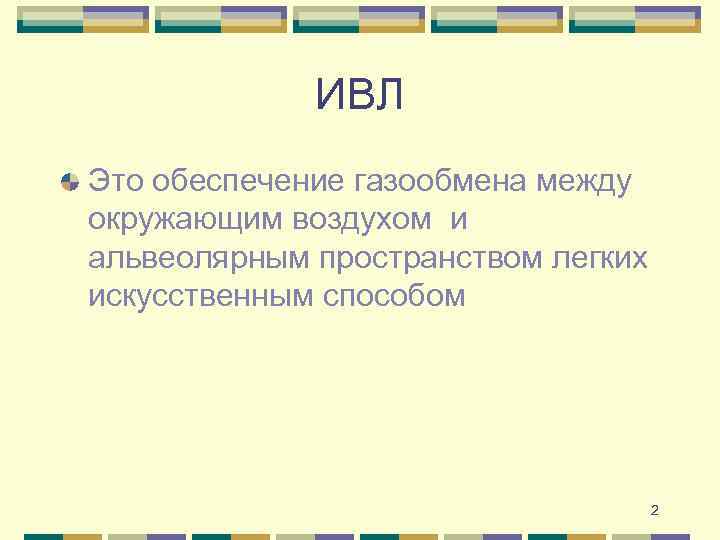 ИВЛ Это обеспечение газообмена между окружающим воздухом и альвеолярным пространством легких искусственным способом 2