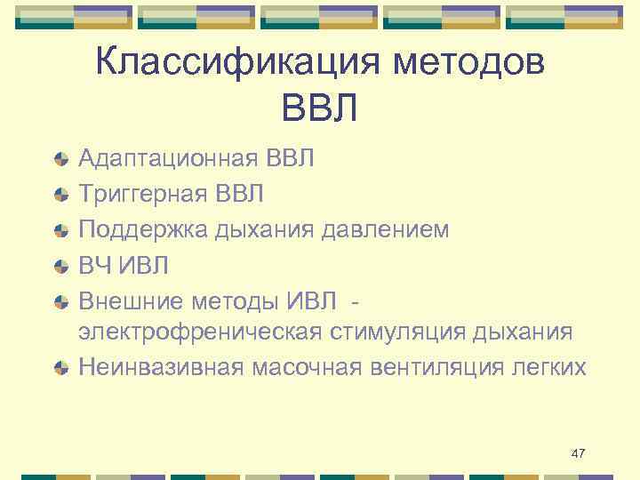 Классификация методов ВВЛ Адаптационная ВВЛ Триггерная ВВЛ Поддержка дыхания давлением ВЧ ИВЛ Внешние методы