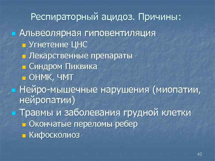 Респираторный ацидоз. Причины: n Альвеолярная гиповентиляция Угнетение ЦНС n Лекарственные препараты n Синдром Пиквика