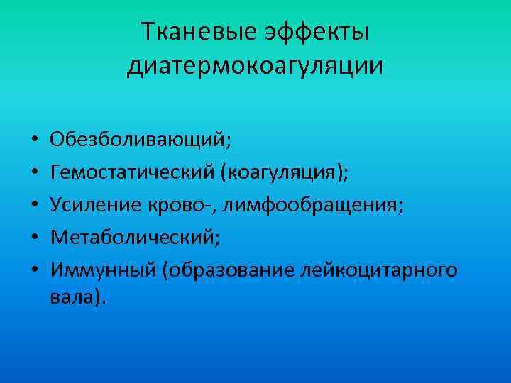 Тканевые эффекты диатермокоагуляции • • • Обезболивающий; Гемостатический (коагуляция); Усиление крово-, лимфообращения; Метаболический; Иммунный